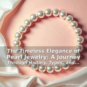Read more about the article The Timeless Elegance of Pearl Jewelry: A Journey Through History, Types, and Modern Trends