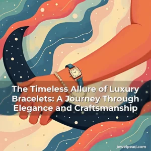 Read more about the article The Timeless Allure of Luxury Bracelets: A Journey Through Elegance and Craftsmanship